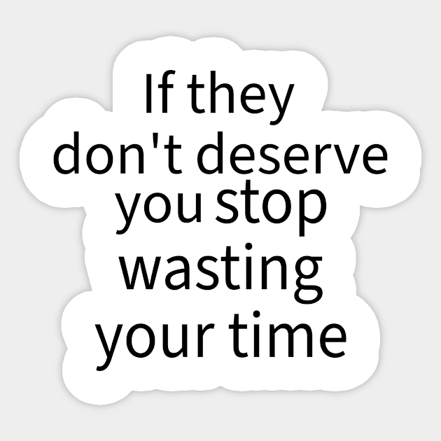 If they don't deserve you stop wasting your time Sticker by CHARMTEES